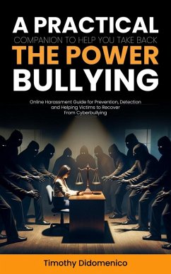 Bullying: A Practical Companion to Help You Take Back the Power (Online Harassment Guide for Prevention, Detection and Helping Victims to Recover From Cyberbullying) (eBook, ePUB) - Didomenico, Timothy