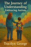 The Journey of Understanding: Embracing Autism (eBook, ePUB) The Journey of Understanding: Embracing Autism (eBook, ePUB)