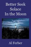 Better Seek Solace In the Moon (eBook, ePUB) Better Seek Solace In the Moon (eBook, ePUB)