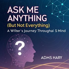 Cover Ask Me Anything (But Not Everything): A Writer's Journey Through AI's Mind (eBook, ePUB)