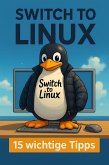 Switch to Linux - 15 wichtige Tipps (Erste Auflage) (eBook, ePUB) Switch to Linux - 15 wichtige Tipps (Erste Auflage) (eBook, ePUB)