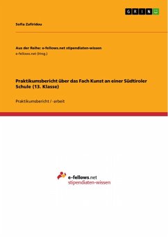 Praktikumsbericht über das Fach Kunst an einer Südtiroler Schule (13. Klasse) (eBook, PDF) Praktikumsbericht über das Fach Kunst an einer Südtiroler Schule (13. Klasse) (eBook, PDF)