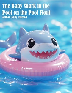 The Baby Shark in the Pool on the Pool Float (eBook, ePUB) - Johnson, Kelly; Johnson, Kelly