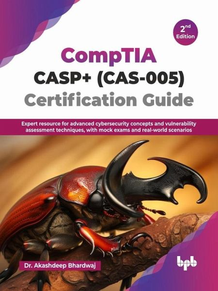 CompTIA CASP+ (CAS-005) Certification Guide: Expert Resource for Advanced Cybersecurity Concepts and Vulnerability Assessment Techniques, With Mock Exams and Real-World Scenarios - 2nd Edition (eBook, ePUB) CompTIA CASP+ (CAS-005) Certification Guide: Expert Resource for Advanced Cybersecurity Concepts and Vulnerability Assessment Techniques, With Mock Exams and Real-World Scenarios - 2nd Edition (eBook, ePUB)