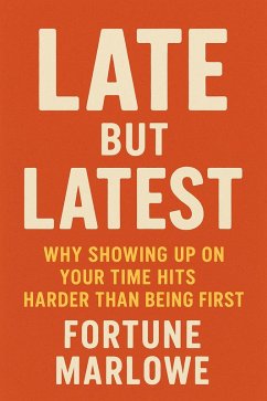 Late But Latest; Why Showing Up On Your Time Hits Harder Than Being First (eBook, ePUB) - Marlowe, Fortune
