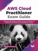 AWS Cloud Practitioner Exam Guide: Mastering AWS Identity, Compute, Storage, Networking, and Database Fundamentals for Cloud Practitioner Success (eBook, ePUB) AWS Cloud Practitioner Exam Guide: Mastering AWS Identity, Compute, Storage, Networking, and Database Fundamentals for Cloud Practitioner Success (eBook, ePUB)