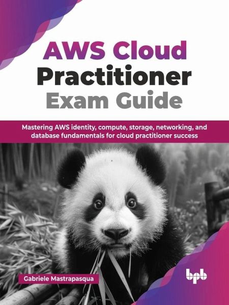 AWS Cloud Practitioner Exam Guide: Mastering AWS Identity, Compute, Storage, Networking, and Database Fundamentals for Cloud Practitioner Success (eBook, ePUB) AWS Cloud Practitioner Exam Guide: Mastering AWS Identity, Compute, Storage, Networking, and Database Fundamentals for Cloud Practitioner Success (eBook, ePUB)