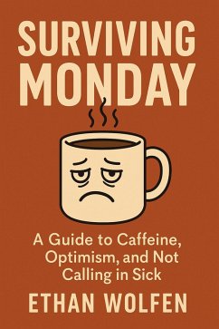 SURVIVING MONDAY: A Guide to Caffeine, Optimism, and Not Calling in Sick (eBook, ePUB) - Wolfen, Ethan