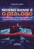Nosso Game é o Diálogo: Reflexões Sobre as Políticas Públicas nos Esportes Eletrônicos no Rio de Janeiro (eBook, ePUB) Nosso Game é o Diálogo: Reflexões Sobre as Políticas Públicas nos Esportes Eletrônicos no Rio de Janeiro (eBook, ePUB)