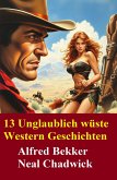13 Unglaublich wüste Western Geschichten (eBook, ePUB) 13 Unglaublich wüste Western Geschichten (eBook, ePUB)