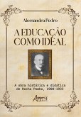 A Educação como Ideal: A Obra Histórica e Didática de Rocha Pombo, 1900-1933 (eBook, ePUB) A Educação como Ideal: A Obra Histórica e Didática de Rocha Pombo, 1900-1933 (eBook, ePUB)