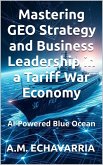 AI-Powered Blue Ocean: Mastering GEO Strategy and Business Leadership in a Tariff War Economy (The Leadership Code) (eBook, ePUB) AI-Powered Blue Ocean: Mastering GEO Strategy and Business Leadership in a Tariff War Economy (The Leadership Code) (eBook, ePUB)
