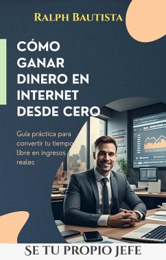 Cover SÉ TU PROPIO JEFE: CÓMO GANAR DINERO EN INTERNET DESDE CERO (SE TU PROPIO JEFE, #1) (eBook, ePUB)