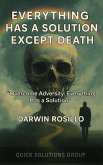 Everything Has a Solution Except Death: Overcome Adversity (eBook, ePUB) Everything Has a Solution Except Death: Overcome Adversity (eBook, ePUB)