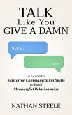 Talk Like You Give a Damn: A Guide to Mastering Communication Skills to Build Meaningful Relationships (eBook, ePUB)