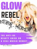 GLOW REBEL: The Anti-BS Beauty Guide On A Real-World Budget (eBook, ePUB) GLOW REBEL: The Anti-BS Beauty Guide On A Real-World Budget (eBook, ePUB)