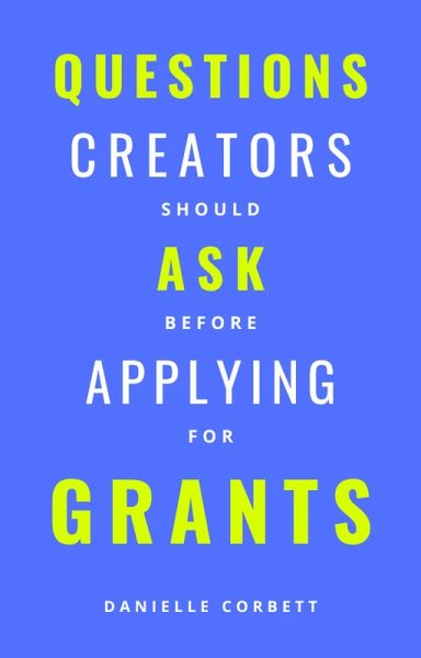 Questions Creators Should Ask Before Applying For Grants (eBook, ePUB) Questions Creators Should Ask Before Applying For Grants (eBook, ePUB)