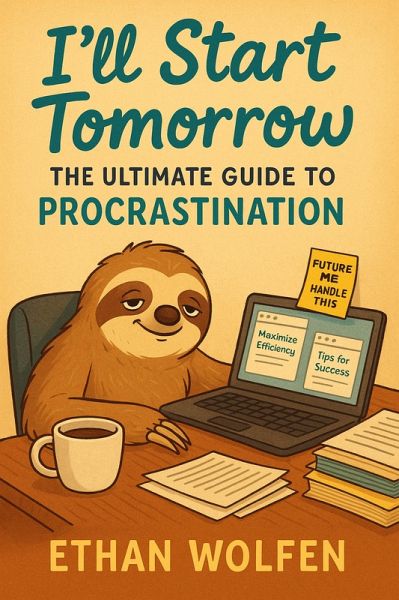 I'll Start Tomorrow: The Ultimate Guide to Procrastination (eBook, ePUB) I'll Start Tomorrow: The Ultimate Guide to Procrastination (eBook, ePUB)