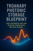 Troanary Photonic Storage Blueprint - How Light Based Logic can Redefine Computation and Data Storage (Volume 10 Troanary Photonic Storage Blueprint, #1) (eBook, ePUB) Troanary Photonic Storage Blueprint - How Light Based Logic can Redefine Computation and Data Storage (Volume 10 Troanary Photonic Storage Blueprint, #1) (eBook, ePUB)