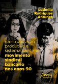 Reestruturação Produtiva e Sistema Bancário: Movimento Sindical Bancário nos Anos 90 (eBook, ePUB) Reestruturação Produtiva e Sistema Bancário: Movimento Sindical Bancário nos Anos 90 (eBook, ePUB)