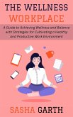 The Wellness Workplace: A Guide to Achieving Wellness and Balance with Strategies for Cultivating a Healthy and Productive Work Environment (eBook, ePUB)