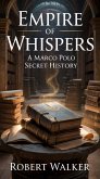 Empire of Whispers: A Marco Polo Secret History (eBook, ePUB) Empire of Whispers: A Marco Polo Secret History (eBook, ePUB)