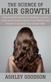 The Science of Hair Growth: Unlocking the Secrets to Healthy, Luscious Locks and Discovering the Truth Behind Hair Growth to Achieve Your Dream Hair (eBook, ePUB) The Science of Hair Growth: Unlocking the Secrets to Healthy, Luscious Locks and Discovering the Truth Behind Hair Growth to Achieve Your Dream Hair (eBook, ePUB)