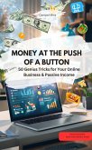 MONEY AT THE PUSH OF A BUTTON - 50 Genius Tricks for Your Online Business & Passive Income (eBook, ePUB)