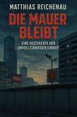 Die Mauer bleibt - Eine Geschichte der unvollständigen Einheit (eBook, ePUB) Die Mauer bleibt - Eine Geschichte der unvollständigen Einheit (eBook, ePUB)