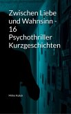 Zwischen Liebe und Wahnsinn - 16 Psychothriller Kurzgeschichten (eBook, ePUB) Zwischen Liebe und Wahnsinn - 16 Psychothriller Kurzgeschichten (eBook, ePUB)