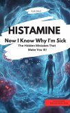 HISTAMINE - Now I Know Why I'm Sick - The Hidden Mistakes That Make You (eBook, ePUB)