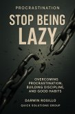 Procrastination, Stop Being Lazy: Guide to Cultivating Discipline and Good Habits (eBook, ePUB) Procrastination, Stop Being Lazy: Guide to Cultivating Discipline and Good Habits (eBook, ePUB)