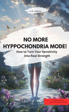 NO MORE HYPOCHONDRA MODE! - How to turn your sensitivity into real strength (eBook, ePUB) Cover NO MORE HYPOCHONDRA MODE! - How to turn your sensitivity into real strength (eBook, ePUB)