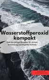 Wasserstoffperoxid kompakt Dein 60-seitiger Ratgeber für sichere Anwendung und mögliche Vorteile (eBook, ePUB)