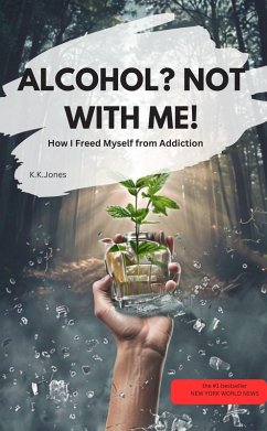 ALCOHOL? NOT WITH ME! - How I Freed Myself from Addiction (eBook, ePUB) Cover ALCOHOL? NOT WITH ME! - How I Freed Myself from Addiction (eBook, ePUB)