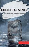 COLLOIDAL SILVER - Your Natural Shield for Health & Well-Being (eBook, ePUB) COLLOIDAL SILVER - Your Natural Shield for Health & Well-Being (eBook, ePUB)
