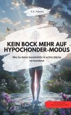 KEIN BOCK MEHR AUF HYPOCHONDER-MODUS! - Wie du deine Sensibilität in echte Stärke verwandelst (eBook, ePUB)