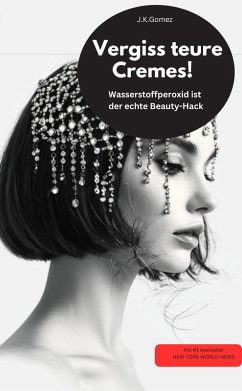 Cover Vergiss teure Cremes! Wasserstoffperoxid ist der echte Beauty-Hack (eBook, ePUB)
