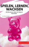 SPIELEN, LERNEN, WACHSEN 250 Montessori-Ideen für Babys & Kleinkinder (eBook, ePUB)