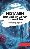 HISTAMIN- Jetzt weiß ich warum ich krank bin Die versteckten Fehler, die dich krank machen (eBook, ePUB) HISTAMIN- Jetzt weiß ich warum ich krank bin Die versteckten Fehler, die dich krank machen (eBook, ePUB)