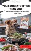 YOUR DOG EATS BETTER THAN YOU! - 50 Gourmet Recipes That Will Drive Them Crazy (eBook, ePUB) YOUR DOG EATS BETTER THAN YOU! - 50 Gourmet Recipes That Will Drive Them Crazy (eBook, ePUB)
