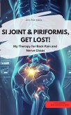 SI JOINT & PIRIFORMIS GET LOST! MY THERAPY FOR PLACK PAIN AND NERVE CHAOSE (eBook, ePUB) SI JOINT & PIRIFORMIS GET LOST! MY THERAPY FOR PLACK PAIN AND NERVE CHAOSE (eBook, ePUB)