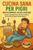 Cucina Sana per Pigri: Ricette Semplici, Veloci e Gustose (eBook, ePUB)