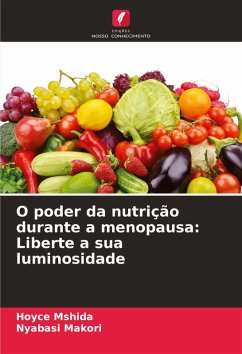 O poder da nutrição durante a menopausa: Liberte a sua luminosidade - Mshida, Hoyce;Makori, Nyabasi