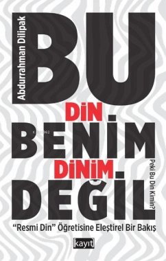 Cover Bu Din Benim Dinim Degil;Resmi Din S Ögretisine Elestirel Bir Bakis