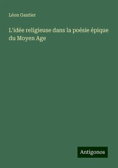 L'idée religieuse dans la poésie épique du Moyen Age - Gautier, Léon