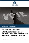 Überblick über das Wahlverhalten: Eine Studie über die christliche Kolonie in Delhi, Indien Überblick über das Wahlverhalten: Eine Studie über die christliche Kolonie in Delhi, Indien