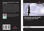 Becoming a good leader to change the world Becoming a good leader to change the world
