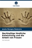 Nachhaltige ländliche Entwicklung und die Arbeit von Frauen Nachhaltige ländliche Entwicklung und die Arbeit von Frauen