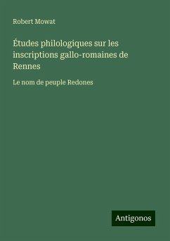 Études philologiques sur les inscriptions gallo-romaines de Rennes - Mowat, Robert